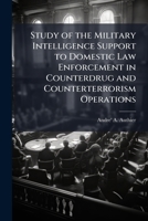 Study of the Military Intelligence Support to Domestic Law Enforcement in Counterdrug and Counterterrorism Operations 1025076451 Book Cover
