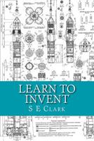 Learn to Invent: Practical Instruction 1497386810 Book Cover