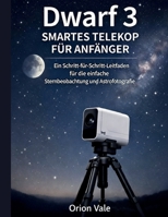 DWARF 3 SMART TELESCOPE FÜR ANFÄNGER: Ein Schritt-für-Schritt-Leitfaden für müheloses Sternenbeobachten und Astrofotografie (German Edition) B0GJSBL1JL Book Cover