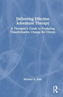 Delivering Effective Adventure Therapy: A Therapist's Guide to Producing Transformative Change for Clients 1032640286 Book Cover