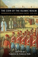 The COIN of the Islamic Realm: Insurgencies & The Ottoman Empire, 1416-1916 0578749459 Book Cover