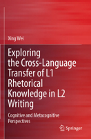 Exploring the Cross-Language Transfer of L1 Rhetorical Knowledge in L2 Writing: Cognitive and Metacognitive Perspectives 9819976391 Book Cover