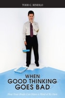 When Good Thinking Goes Bad: How Your Brain Can Have a Mind of Its Own 1591025869 Book Cover