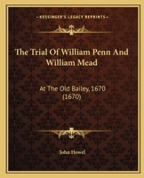 The Trial of William Penn and William Mead: At the Old Bailey, 1670 1165652684 Book Cover