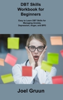 DBT Skills Workbook for Beginners: Easy to Learn DBT Skills for Managing Anxiety, Depression, Anger, and BPD 1806306174 Book Cover