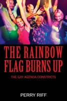 The Rainbow Flag Burns Up: The Gay Agenda Constricts 1977272746 Book Cover