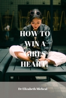 HOW TO WIN A GIRLS HEART.: Secret majors to win your dream woman and amendments. B0BF2SMPVT Book Cover