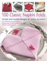 100 Classic Napkin Folds: Simple and Stylish Napkins for Every Occasion: How to create simple and elegant folds/displays for every occasion, all shown ... 300 beautiful photographs and illustrations 1435119924 Book Cover