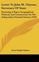 Letter To John M. Clayton, Secretary Of State: Enclosing A Paper, Geographical, Political, And Commercial, On The Independent Oriental Nations 1148479546 Book Cover