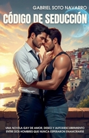 Código de Seducción: Una novela gay de amor, deseo y autodescubrimiento entre dos hombres que nunca esperaron enamorarse B0FG6M9CYK Book Cover