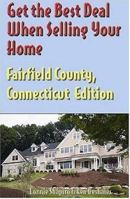 Get the Best Deal When Selling Your Home: Fairfield County, Connecticut (Get the Best Deal When Selling Your Home) 1891689673 Book Cover