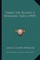 There She Blows! a Whaling Yarn 0548663181 Book Cover