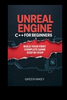 Unreal Engine C++ for Beginners: Build Your First Complete Game Step by Step B0GPGX5LBC Book Cover
