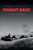 When the City Fought Back: The Siege of Stalingrad B0FPG7HCF3 Book Cover