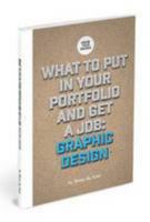 What to Put in Your Portfolio and Get a Job: Graphic Design 0992841003 Book Cover
