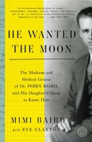 He Wanted the Moon: The Madness and Medical Genius of Dr. Perry Baird, and His Daughter's Quest to Know Him 0804137471 Book Cover