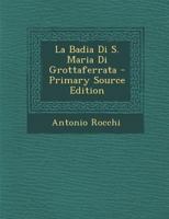 La Badia Di S. Maria Di Grottaferrata - Primary Source Edition 1273121449 Book Cover