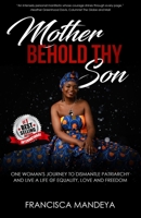 Mother Behold Thy Son: One Woman's Journey to Dismantle Patriarchy and Live a Life of Equality,Love and Freedom 199927833X Book Cover