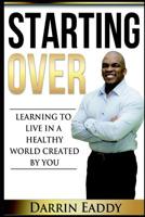 Starting Over: Learning to Live in a Healthy World Created by You 1494865173 Book Cover