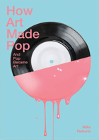 How Art Made Pop and Pop Became Art 1849761329 Book Cover