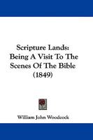 Scripture Lands: Being A Visit To The Scenes Of The Bible 1165803224 Book Cover