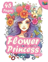 Flower Princess - Book 1: 45 Flower Princess Coloring Pages B0C87VKZZD Book Cover