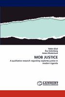 MOB JUSTICE: A qualitative research regarding vigilante justice in modern Uganda 384432545X Book Cover