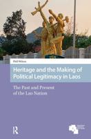 Heritage and the Making of Political Legitimacy in Laos: The Past and Present of the Lao Nation 1041180829 Book Cover