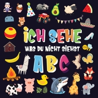 Ich sehe was du nicht siehst - ABC: Ein superspaßiges Suchspiel für 2-4 jährige Kinder! Nettes buntes Alphabet-A-Z-Ratespiel für Kleinkinder (German Edition) 1970177438 Book Cover