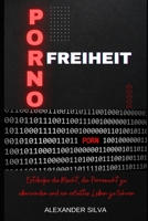 Pornofreiheit: Entdecke die Macht, Pornosucht zu überwinden und ein erfülltes Leben zu führen B0C5PJPVRM Book Cover