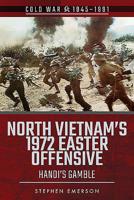 North Vietnam's 1972 Easter Offensive: Hanoi's Gamble 1526757125 Book Cover