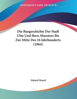 Die Baugeschichte Der Stadt Ulm Und Ihres Munsters Bis Zur Mitte Des 16 Jahrhunderts 1169584411 Book Cover