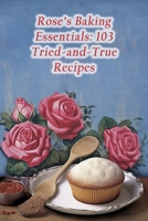 Rose's Baking Essentials: 103 Tried-and-True Recipes B0CLV3LH5X Book Cover