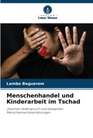 Menschenhandel und Kinderarbeit im Tschad: Zwischen Widerspruch und eklatanten Menschenrechtsverletzungen 6207635906 Book Cover