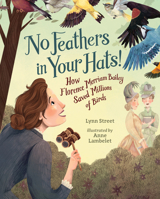 No Feathers in Your Hats!: How Florence Merriam Bailey Saved Millions of Birds 1682636933 Book Cover