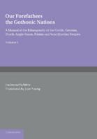 Our Forefathers: The Gothonic Nations: Volume 1: A Manual of the Ethnography of the Gothic, German, Dutch, Anglo-Saxon, Frisian and Scandinavian Peoples 1107674786 Book Cover