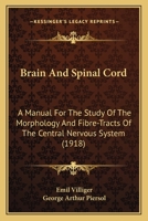 Brain And Spinal Cord: A Manual For The Study Of The Morphology And Fibre-Tracts Of The Central Nervous System 1018677976 Book Cover