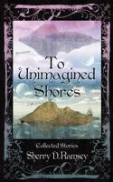 To Unimagined Shores 0981102549 Book Cover