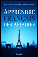 APPRENDRE FRANÇAIS DES AFFAIRES: Pour réussir votre carrière professionnelle (MAÎTRISEZ FRANÇAIS PROFESSIONNEL) (French Edition) B0H7VV7RSH Book Cover