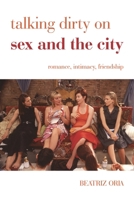 Talking Dirty on Sex and the City: Romance, Intimacy, Friendship 1442235802 Book Cover