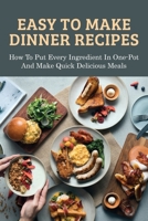 Easy To Make Dinner Recipes: How To Put Every Ingredient In One-Pot And Make Quick Delicious Meals: How To Make Dump Dinners Fast And Healthy B096YFTRBQ Book Cover