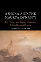 Ashoka and the Maurya Dynasty: The History and Legacy of Ancient India’s Greatest Empire 1789145961 Book Cover