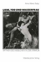 Liebe, Tod Und Wasserfrau: Mythen Des Weiblichen in Der Literatur 3531122479 Book Cover