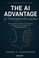 The AI Advantage for Therapists & Coaches: Fill Your Practice, Protect Your Presence, and Save 10 Hours a Week with Artificial Intelligence (The AI Advantage Series) B0H7XCBS5Z Book Cover