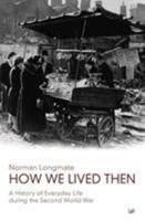 How We Lived Then: A History of Everyday Life During the Second World War 009908080X Book Cover