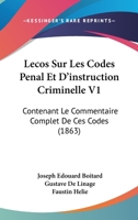 Lecos Sur Les Codes Penal Et D'instruction Criminelle V1: Contenant Le Commentaire Complet De Ces Codes (1863) 1166786943 Book Cover