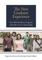 The New Graduate Experience: Post-MLS Residency Programs and Early Career Librarianship 1591588863 Book Cover