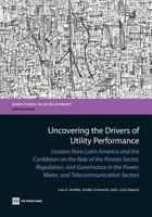 Uncovering the Drivers of Utility Performance: Lessons from Latin America and the Caribbean on the Role of the Private Sector, Regulation, and Governance ... Sectors (Directions in Development) 0821396609 Book Cover