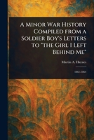 A Minor War History Compiled From a Soldier Boy's Letters to "the Girl I Left Behind Me" 1023537826 Book Cover