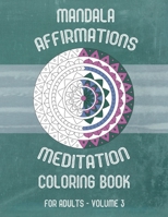 Mandala Affirmations Meditation Coloring Book for Adults - Volume 3: 50 Mandalas and Affirmations -- Great Gift for Stress Relief and Creativity B08TZ96L5T Book Cover
